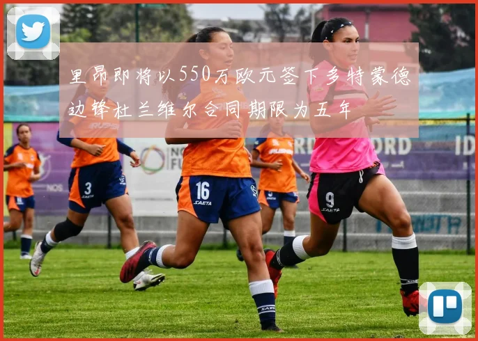 里昂即将以550万欧元签下多特蒙德边锋杜兰维尔合同期限为五年
