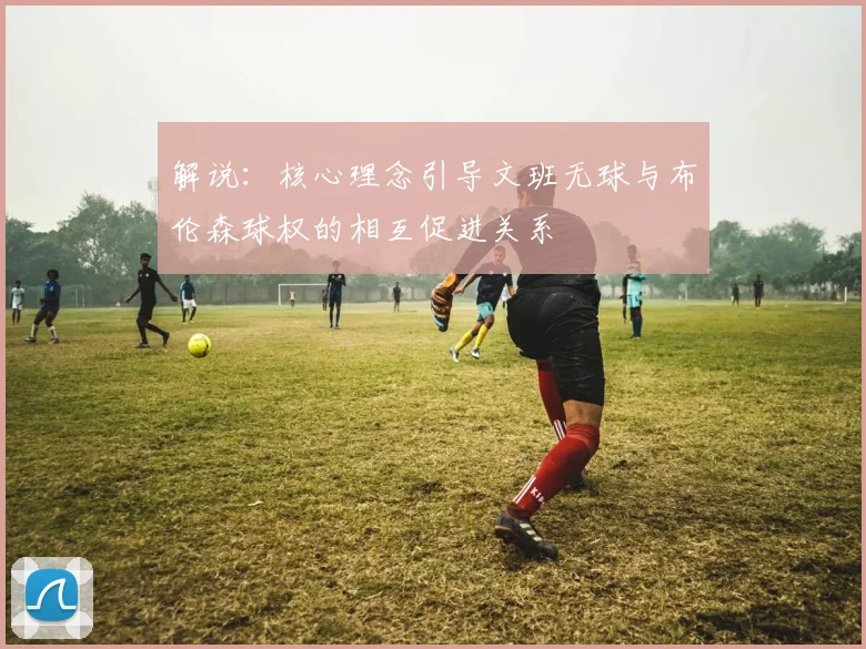 解说：核心理念引导文班无球与布伦森球权的相互促进关系